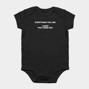 EVERYTHING YOU LIKE I LIKED FIVE YEARS AGO Baby Bodysuit